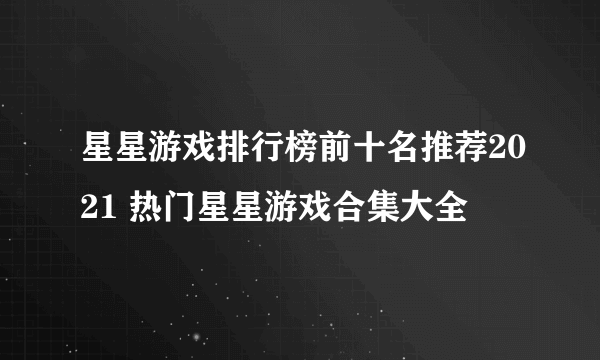 星星游戏排行榜前十名推荐2021 热门星星游戏合集大全