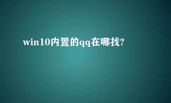 win10内置的qq在哪找?