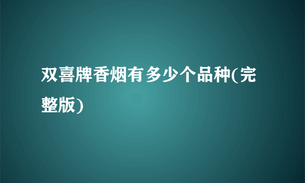 双喜牌香烟有多少个品种(完整版)