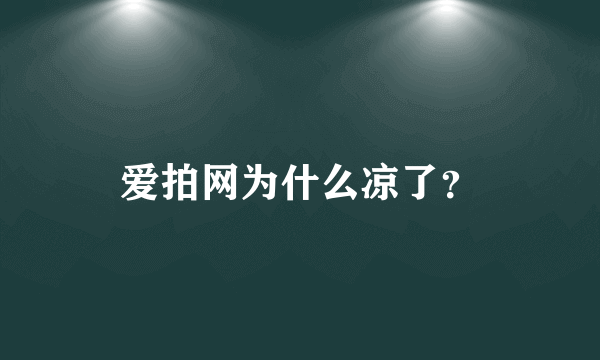 爱拍网为什么凉了？