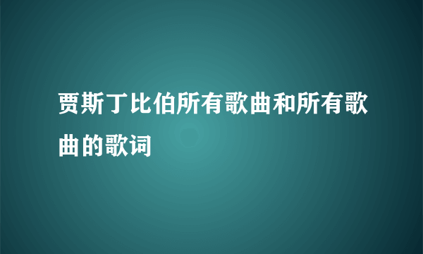 贾斯丁比伯所有歌曲和所有歌曲的歌词