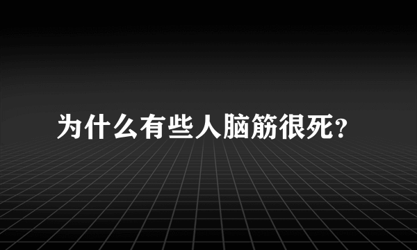 为什么有些人脑筋很死？