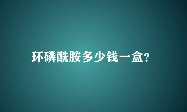 环磷酰胺多少钱一盒？