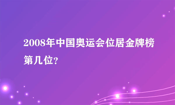 2008年中国奥运会位居金牌榜第几位？