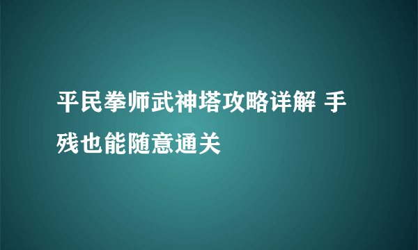 平民拳师武神塔攻略详解 手残也能随意通关