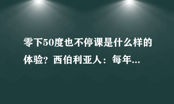 零下50度也不停课是什么样的体验？西伯利亚人：每年都这样，没什么大不了