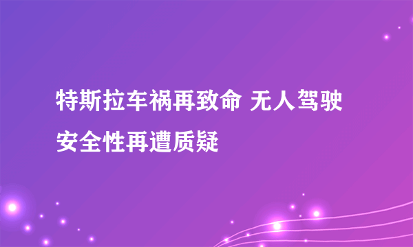 特斯拉车祸再致命 无人驾驶安全性再遭质疑