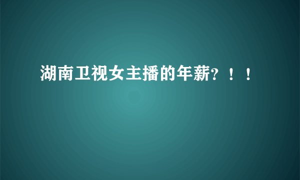 湖南卫视女主播的年薪？！！