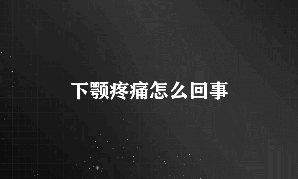 下颚疼痛怎么回事