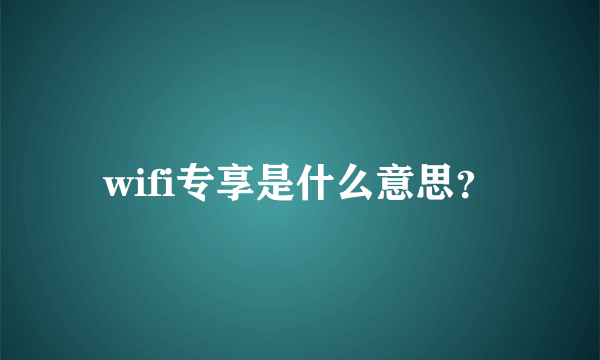 wifi专享是什么意思？