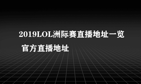 2019LOL洲际赛直播地址一览 官方直播地址