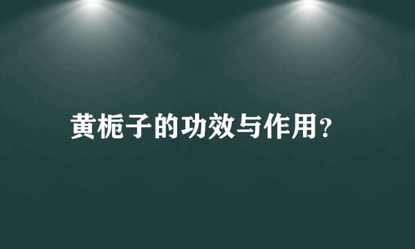 黄栀子的功效与作用？