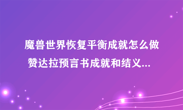 魔兽世界恢复平衡成就怎么做 赞达拉预言书成就和结义坛在哪儿