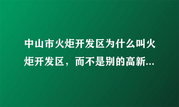 中山市火炬开发区为什么叫火炬开发区，而不是别的高新技术开发区？这个火炬是有什么寓意吗？