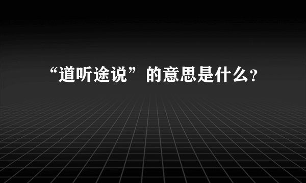 “道听途说”的意思是什么？