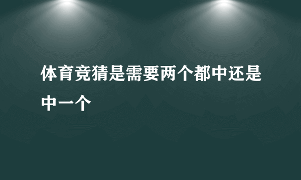 体育竞猜是需要两个都中还是中一个