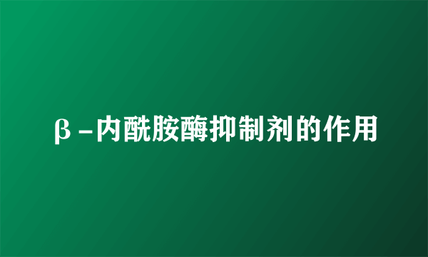 β-内酰胺酶抑制剂的作用