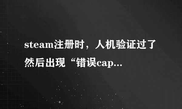 steam注册时，人机验证过了然后出现“错误captcha响应”怎么办