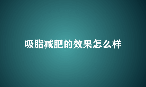 吸脂减肥的效果怎么样