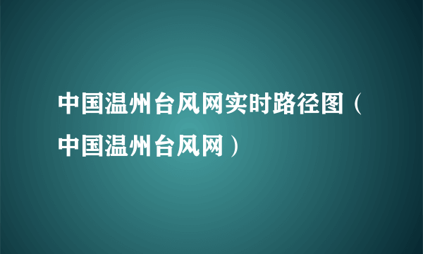 中国温州台风网实时路径图（中国温州台风网）