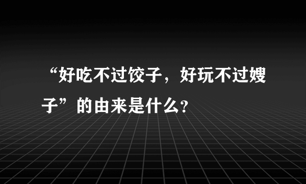 “好吃不过饺子，好玩不过嫂子”的由来是什么？