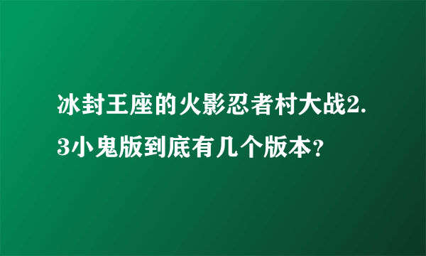 冰封王座的火影忍者村大战2.3小鬼版到底有几个版本？