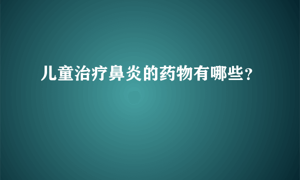 儿童治疗鼻炎的药物有哪些？