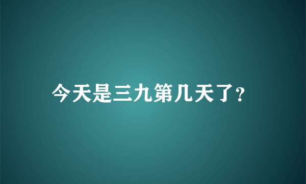 今天是三九第几天了？