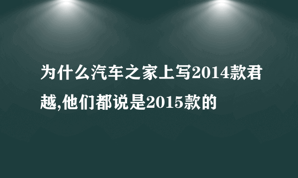 为什么汽车之家上写2014款君越,他们都说是2015款的