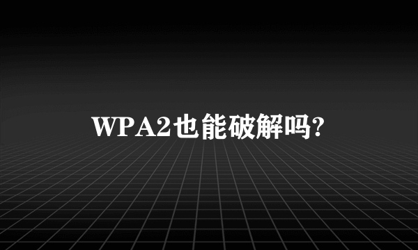 WPA2也能破解吗?