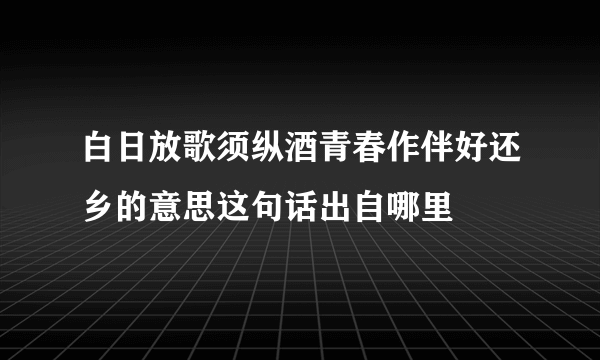 白日放歌须纵酒青春作伴好还乡的意思这句话出自哪里