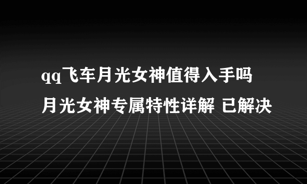 qq飞车月光女神值得入手吗 月光女神专属特性详解 已解决