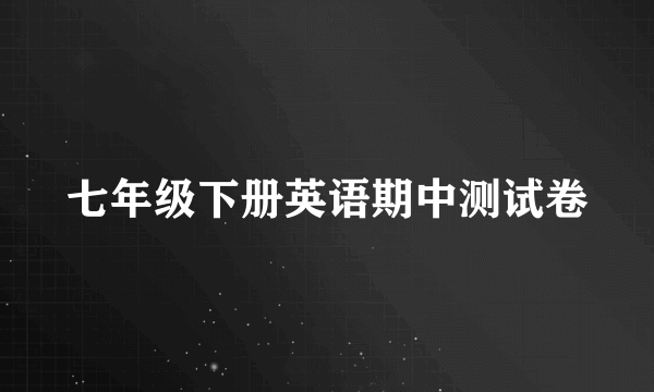 七年级下册英语期中测试卷