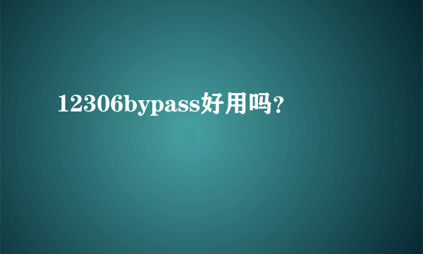 12306bypass好用吗？