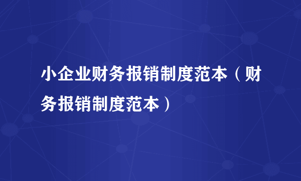 小企业财务报销制度范本（财务报销制度范本）