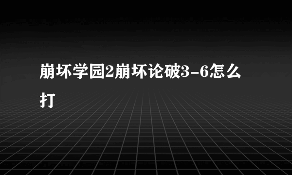 崩坏学园2崩坏论破3-6怎么打