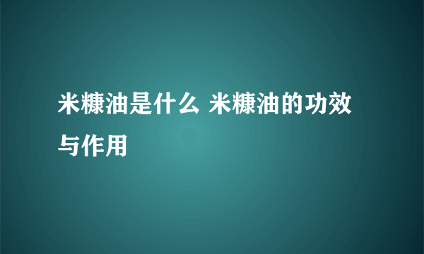 米糠油是什么 米糠油的功效与作用