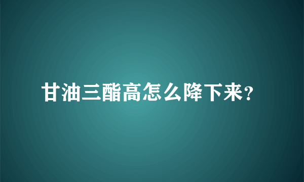 甘油三酯高怎么降下来？