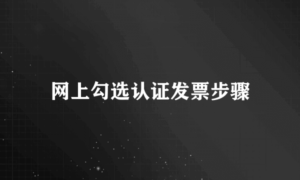 网上勾选认证发票步骤