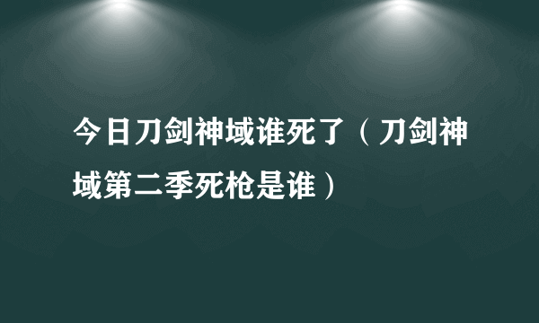 今日刀剑神域谁死了（刀剑神域第二季死枪是谁）