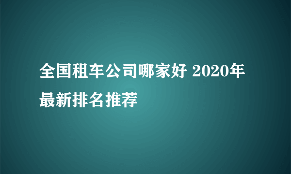 全国租车公司哪家好 2020年最新排名推荐