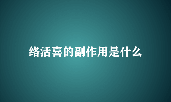 络活喜的副作用是什么