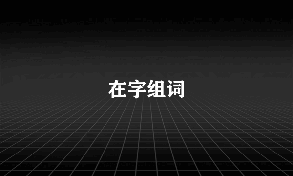 在字组词