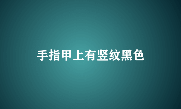 手指甲上有竖纹黑色