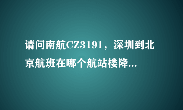 请问南航CZ3191，深圳到北京航班在哪个航站楼降落啊 ?