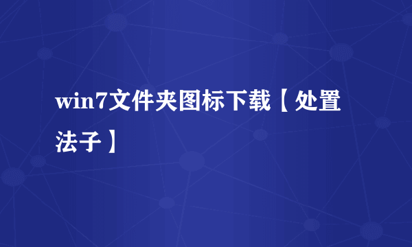 win7文件夹图标下载【处置法子】