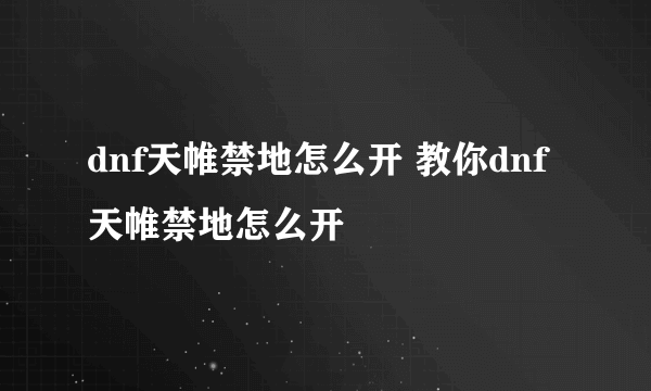 dnf天帷禁地怎么开 教你dnf天帷禁地怎么开