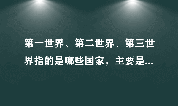 第一世界、第二世界、第三世界指的是哪些国家，主要是哪些国家_