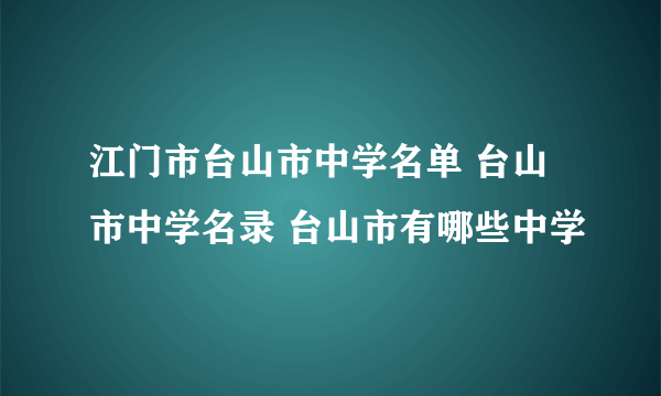 江门市台山市中学名单 台山市中学名录 台山市有哪些中学