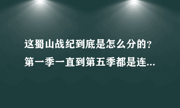 这蜀山战纪到底是怎么分的？第一季一直到第五季都是连着的？那剑侠传奇是不是和第一季到第五季剧情一样？